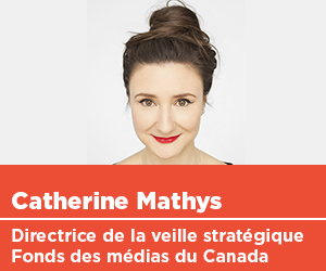 Catherine Mathys, directrice de la veille stratégique, Fonds des médias du Canada