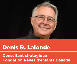 Denis R. Lalonde, consultant stratégique, Fondation Rêves d'enfants Canada