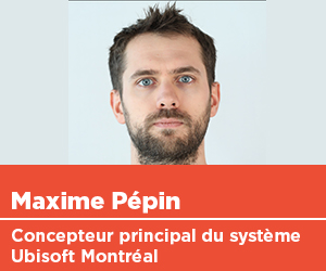 Maxime Pépin, concepteur principal du système Ubisoft Montréal